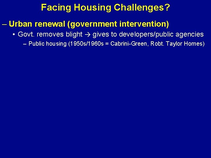 Facing Housing Challenges? – Urban renewal (government intervention) • Govt. removes blight → gives