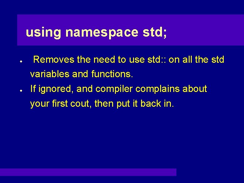 using namespace std; ● ● Removes the need to use std: : on all