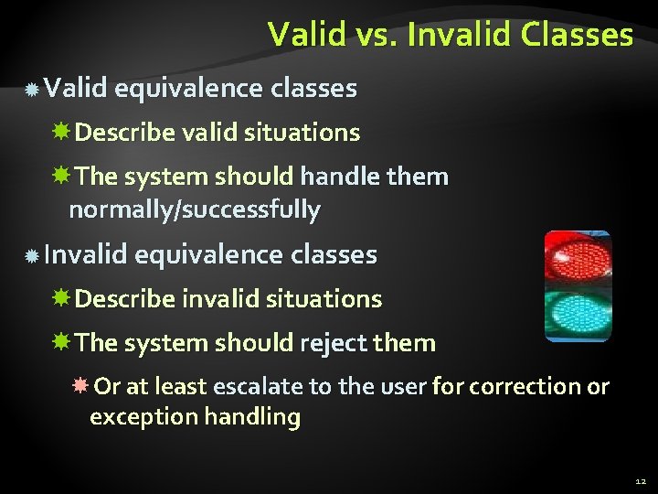 Valid vs. Invalid Classes Valid equivalence classes Describe valid situations The system should handle Valid vs. Invalid Classes Valid equivalence classes Describe valid situations The system should handle