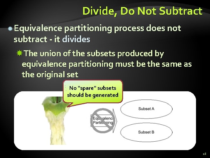 Divide, Do Not Subtract Equivalence partitioning process does not subtract - it divides The Divide, Do Not Subtract Equivalence partitioning process does not subtract - it divides The