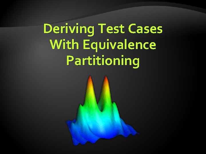 Deriving Test Cases With Equivalence Partitioning Deriving Test Cases With Equivalence Partitioning