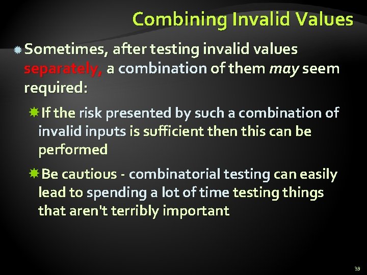 Combining Invalid Values Sometimes, after testing invalid values separately, a combination of them may Combining Invalid Values Sometimes, after testing invalid values separately, a combination of them may