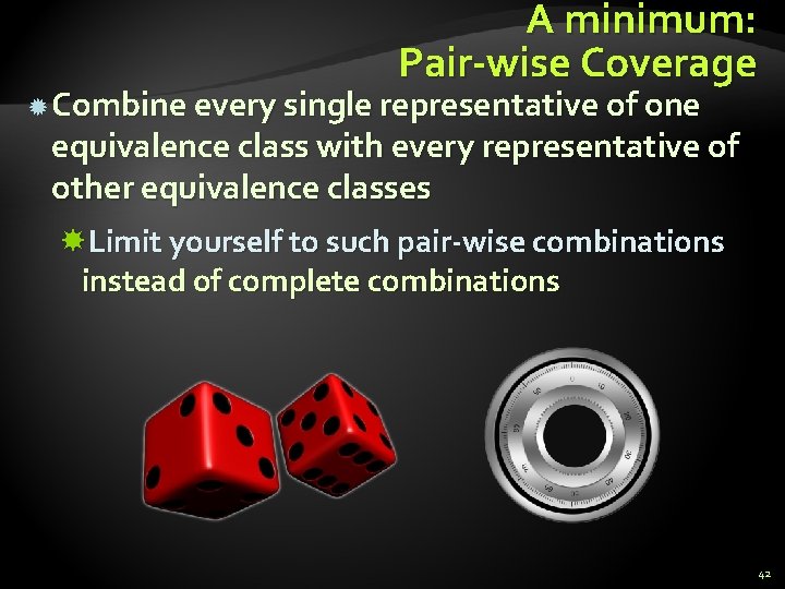 A minimum: Pair-wise Coverage Combine every single representative of one equivalence class with every A minimum: Pair-wise Coverage Combine every single representative of one equivalence class with every