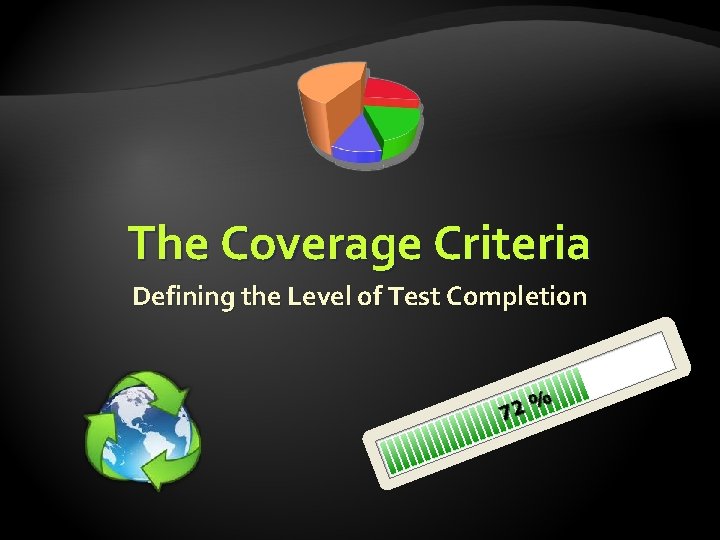 The Coverage Criteria Defining the Level of Test Completion The Coverage Criteria Defining the Level of Test Completion