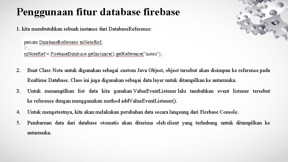 Penggunaan fitur database firebase 1. kita membutuhkan sebuah instance dari Database. Reference: 2. Buat