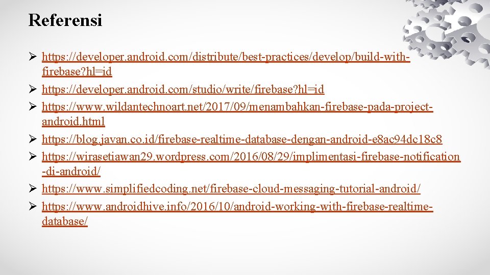 Referensi Ø https: //developer. android. com/distribute/best-practices/develop/build-withfirebase? hl=id Ø https: //developer. android. com/studio/write/firebase? hl=id Ø