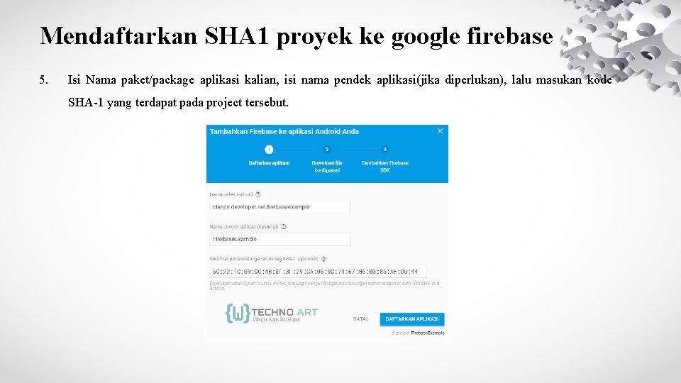 Mendaftarkan SHA 1 proyek ke google firebase 5. Isi Nama paket/package aplikasi kalian, isi