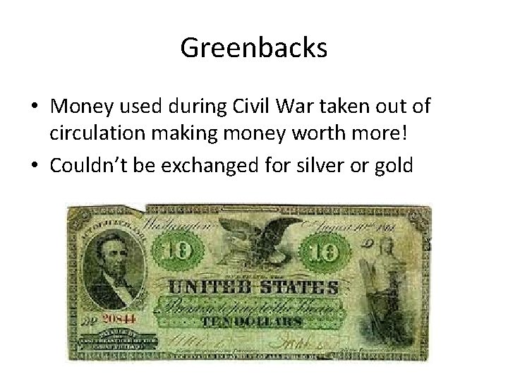 Greenbacks • Money used during Civil War taken out of circulation making money worth