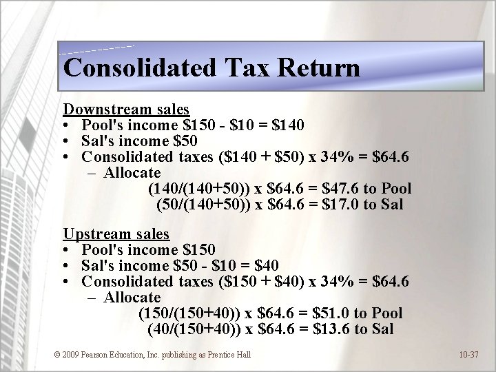 Consolidated Tax Return Downstream sales • Pool's income $150 - $10 = $140 •