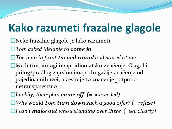 Kako razumeti frazalne glagole �Neke frazalne glagole je lako razumeti: �Tom asked Melanie to