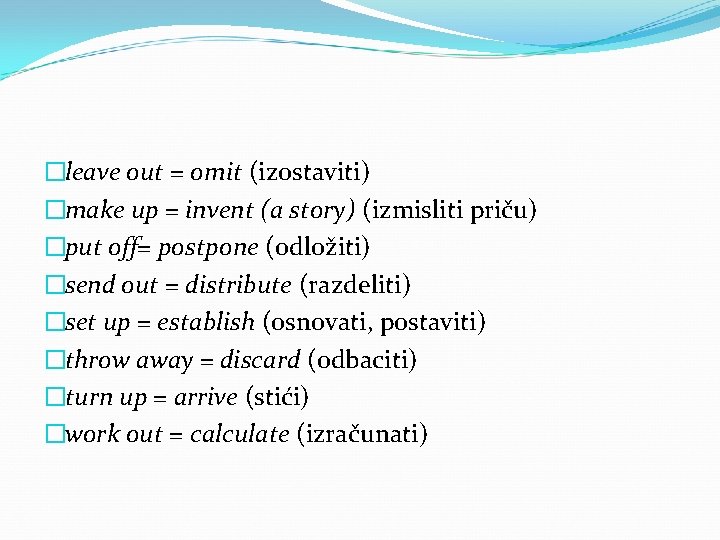 �leave out = omit (izostaviti) �make up = invent (a story) (izmisliti priču) �put