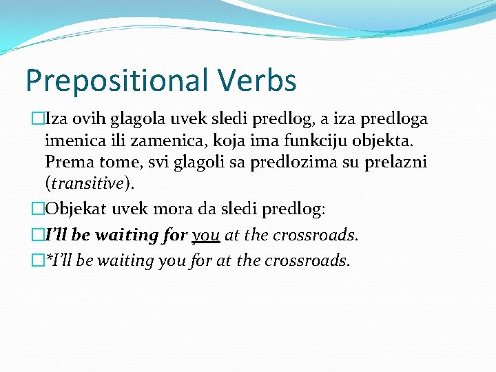 Prepositional Verbs �Iza ovih glagola uvek sledi predlog, a iza predloga imenica ili zamenica,