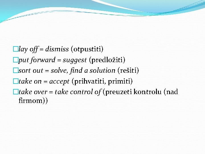 �lay off = dismiss (otpustiti) �put forward = suggest (predložiti) �sort out = solve,