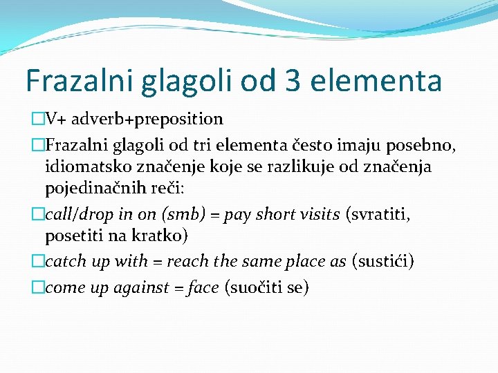 Frazalni glagoli od 3 elementa �V+ adverb+preposition �Frazalni glagoli od tri elementa često imaju