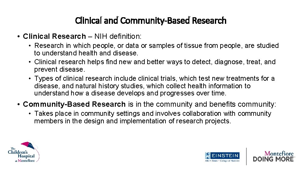 Clinical and Community-Based Research • Clinical Research – NIH definition: • Research in which