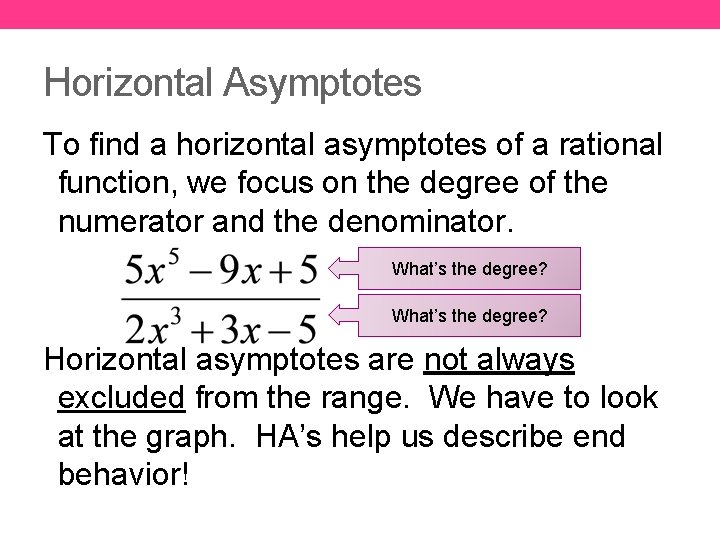 Horizontal Asymptotes To find a horizontal asymptotes of a rational function, we focus on