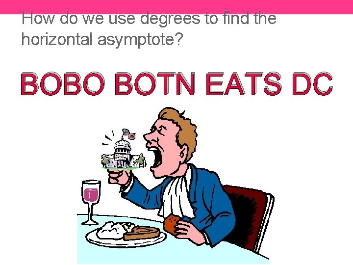 How do we use degrees to find the horizontal asymptote? BOBO BOTN EATS DC