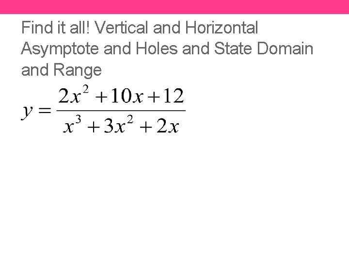 Find it all! Vertical and Horizontal Asymptote and Holes and State Domain and Range