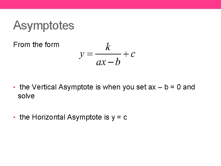 Asymptotes From the form • the Vertical Asymptote is when you set ax –