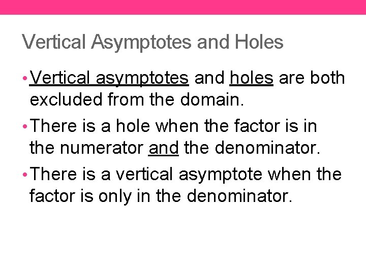 Vertical Asymptotes and Holes • Vertical asymptotes and holes are both excluded from the