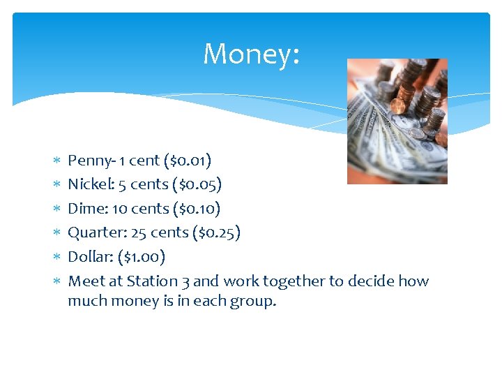 Money: Penny- 1 cent ($0. 01) Nickel: 5 cents ($0. 05) Dime: 10 cents