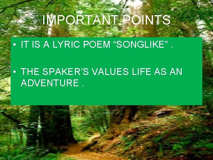 IMPORTANT POINTS • IT IS A LYRIC POEM “SONGLIKE”. • THE SPAKER’S VALUES LIFE