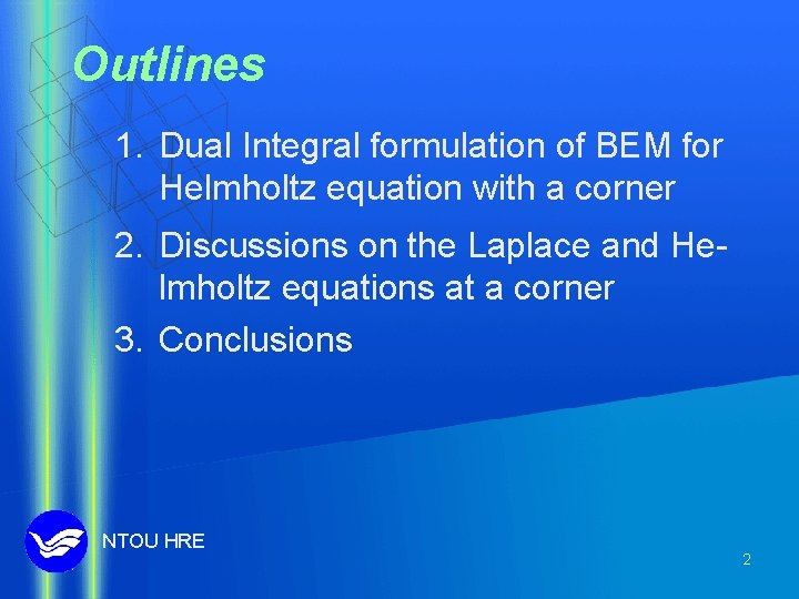 Outlines 1. Dual Integral formulation of BEM for Helmholtz equation with a corner 2.
