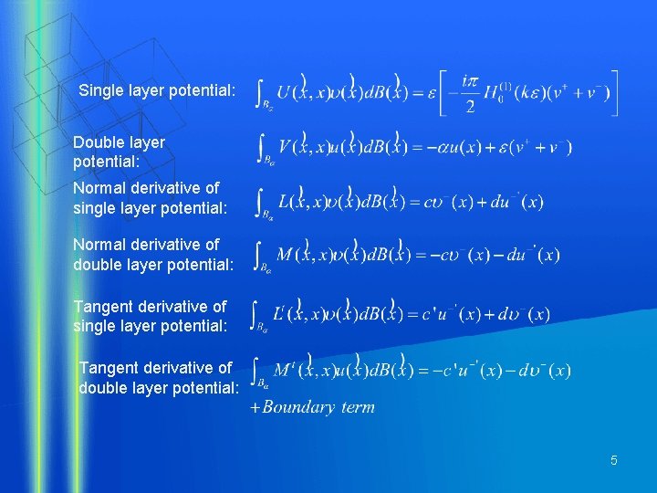 Single layer potential: Double layer potential: Normal derivative of single layer potential: Normal derivative