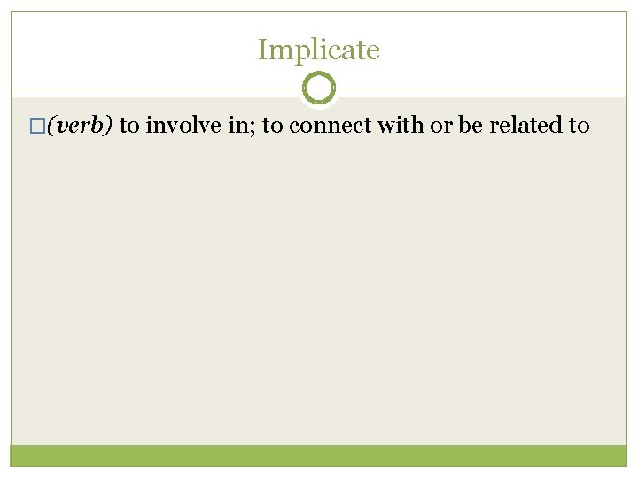 Implicate �(verb) to involve in; to connect with or be related to 