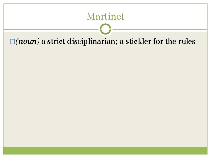 Martinet �(noun) a strict disciplinarian; a stickler for the rules 