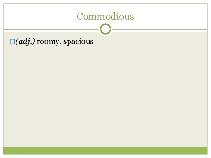 Commodious �(adj. ) roomy, spacious 
