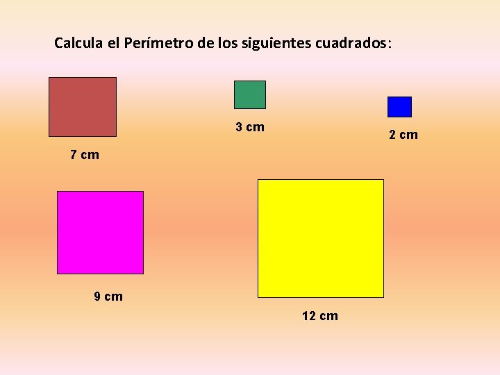 Calcula el Perímetro de los siguientes cuadrados: 3 cm 2 cm 7 cm 9