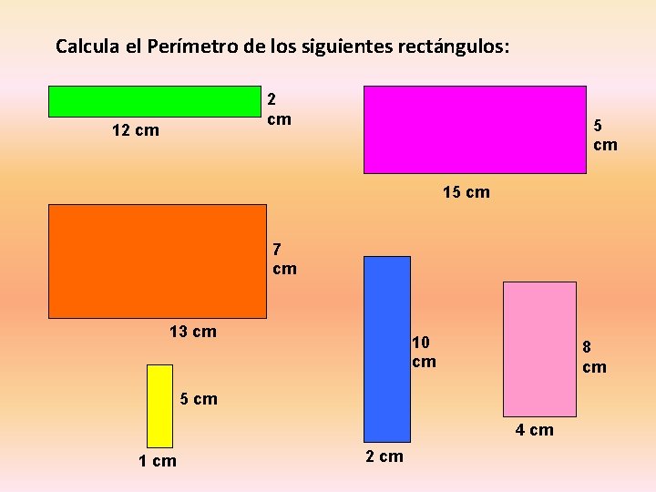 Calcula el Perímetro de los siguientes rectángulos: 2 cm 12 cm 5 cm 15