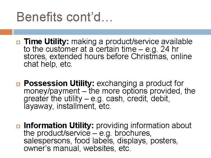 Benefits cont’d… Time Utility: making a product/service available to the customer at a certain