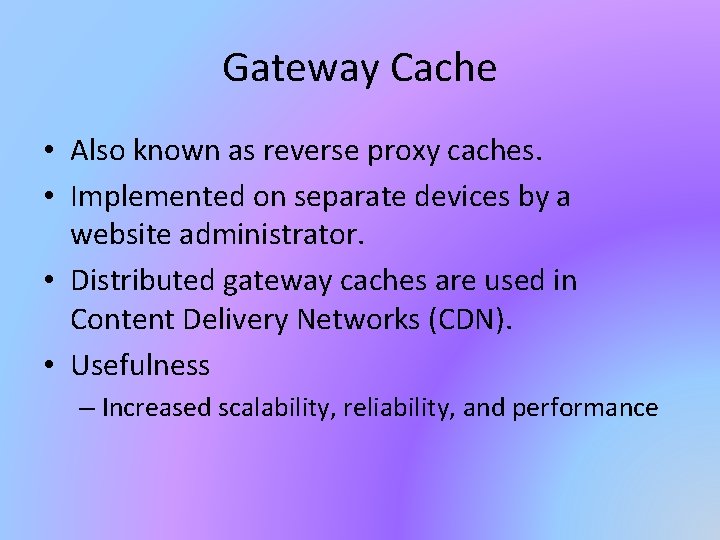 Gateway Cache • Also known as reverse proxy caches. • Implemented on separate devices