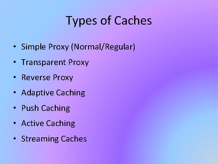 Types of Caches • Simple Proxy (Normal/Regular) • Transparent Proxy • Reverse Proxy •