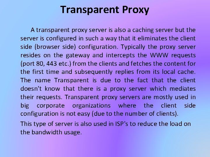 Transparent Proxy A transparent proxy server is also a caching server but the server