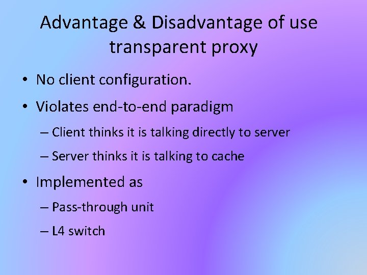 Advantage & Disadvantage of use transparent proxy • No client configuration. • Violates end-to-end