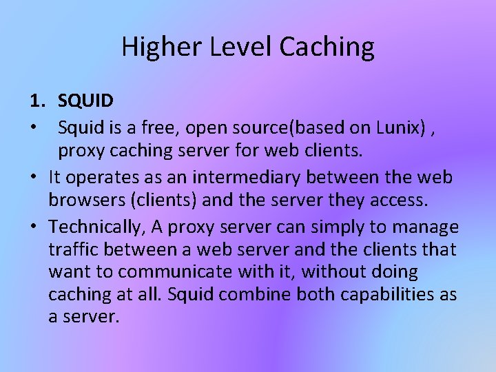 Higher Level Caching 1. SQUID • Squid is a free, open source(based on Lunix)