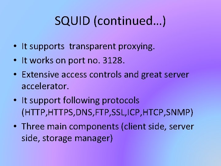 SQUID (continued…) • It supports transparent proxying. • It works on port no. 3128.