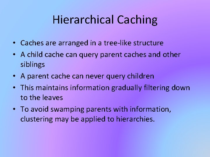 Hierarchical Caching • Caches are arranged in a tree-like structure • A child cache