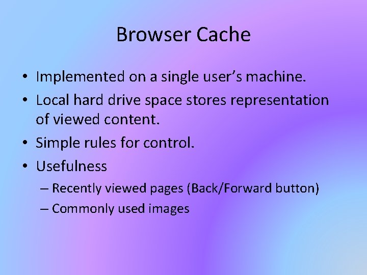 Browser Cache • Implemented on a single user’s machine. • Local hard drive space