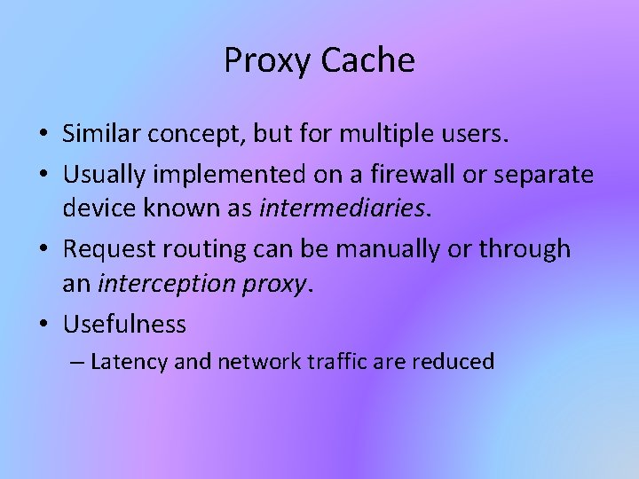 Proxy Cache • Similar concept, but for multiple users. • Usually implemented on a