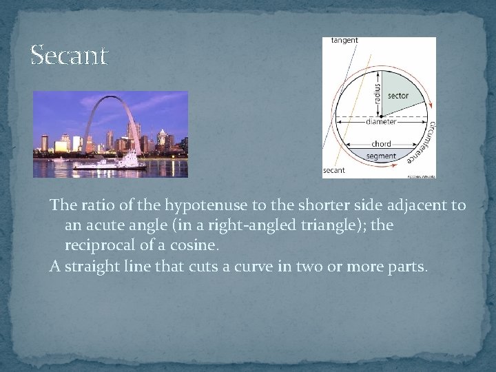 Secant The ratio of the hypotenuse to the shorter side adjacent to an acute