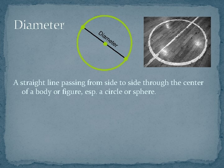 Diameter A straight line passing from side to side through the center of a