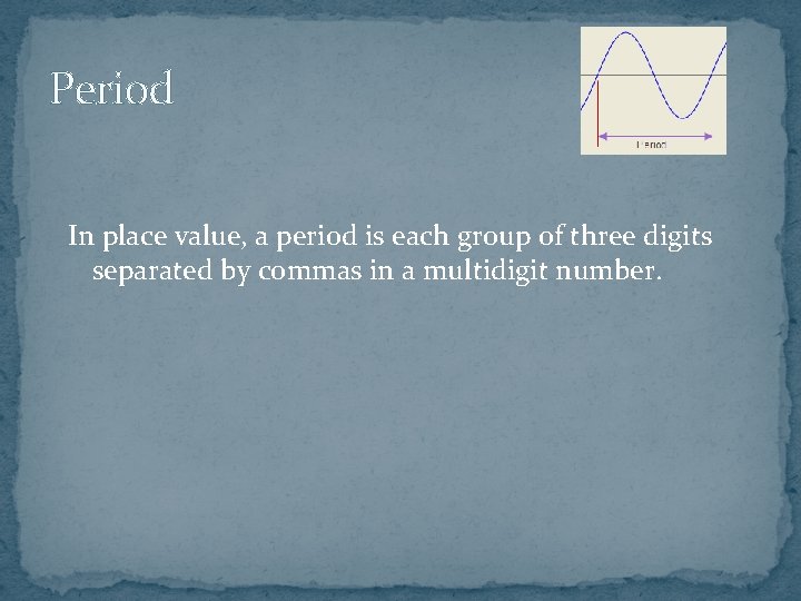 Period In place value, a period is each group of three digits separated by