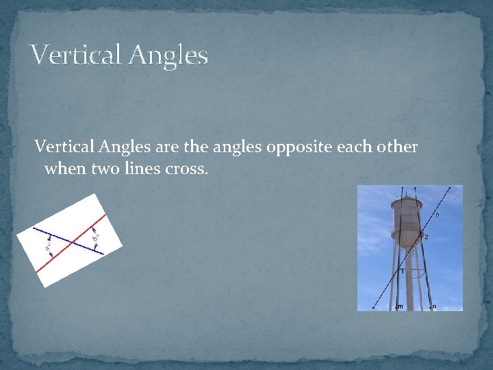 Vertical Angles are the angles opposite each other when two lines cross. 