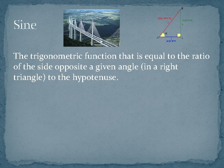 Sine The trigonometric function that is equal to the ratio of the side opposite