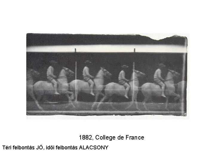 1882, College de France Téri felbontás JÓ, idői felbontás ALACSONY 