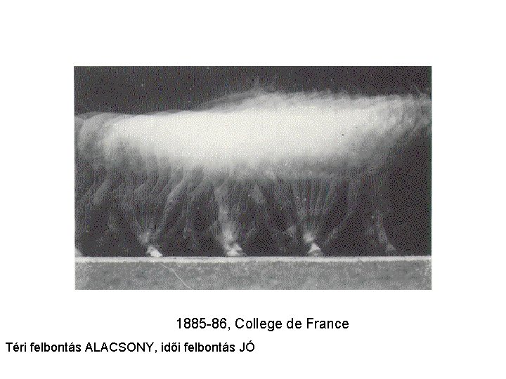 1885 -86, College de France Téri felbontás ALACSONY, idői felbontás JÓ 